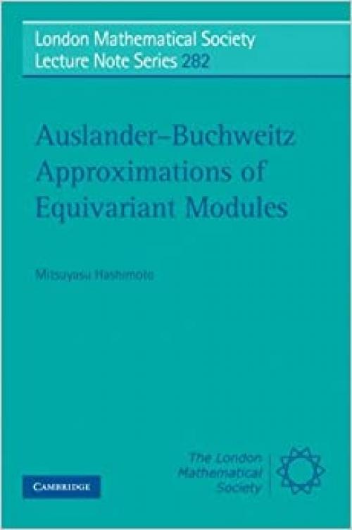  Auslander-Buchweitz Approximations of Equivariant Modules (London Mathematical Society Lecture Note Series, Series Number 282) 