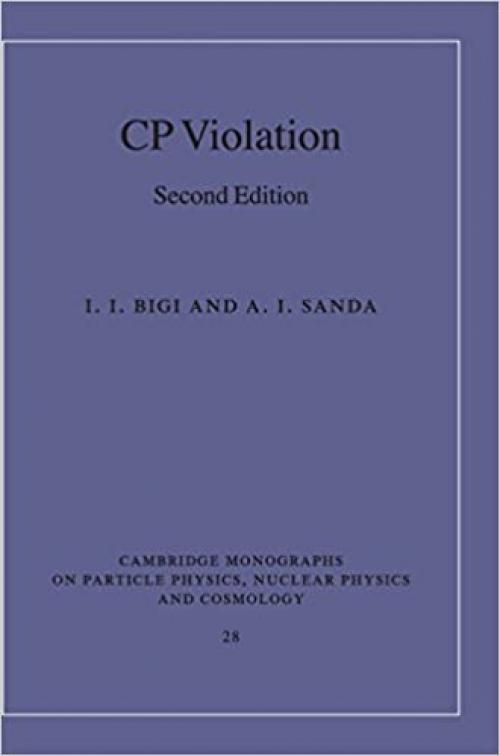  CP Violation (Cambridge Monographs on Particle Physics, Nuclear Physics and Cosmology) 