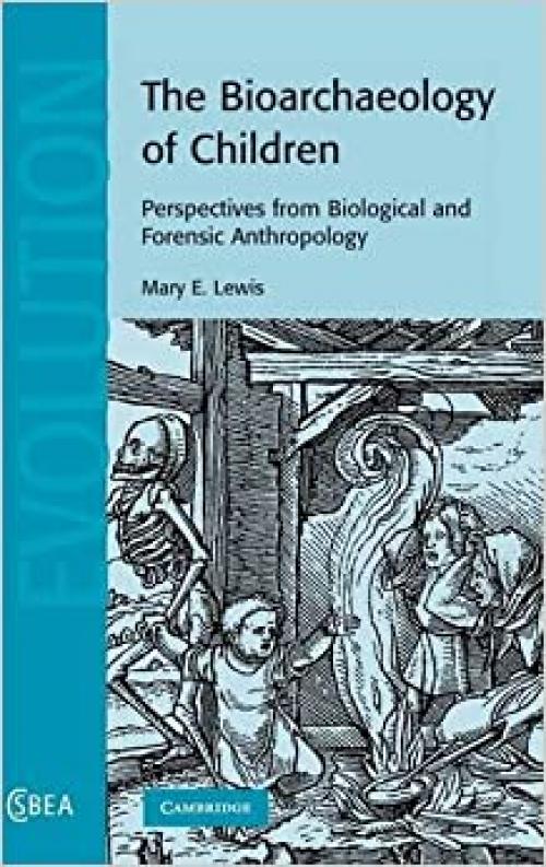  The Bioarchaeology of Children: Perspectives from Biological and Forensic Anthropology (Cambridge Studies in Biological and Evolutionary Anthropology, Series Number 50) 