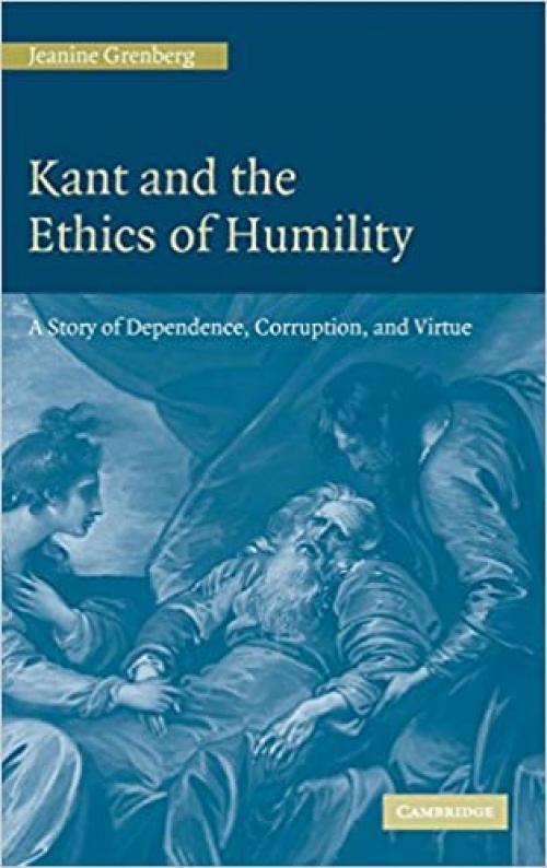  Kant and the Ethics of Humility: A Story of Dependence, Corruption and Virtue 