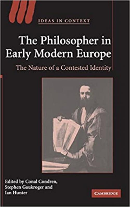  The Philosopher in Early Modern Europe: The Nature of a Contested Identity (Ideas in Context, Series Number 77) 