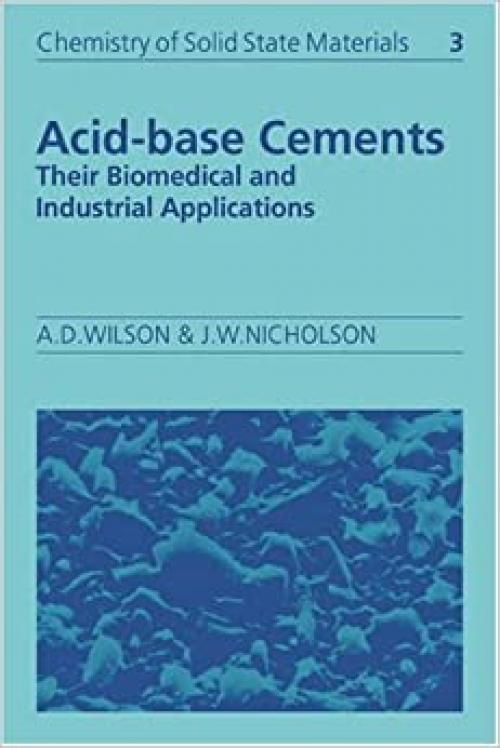  Acid-Base Cements: Their Biomedical and Industrial Applications (Chemistry of Solid State Materials) 