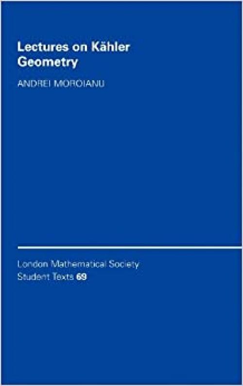  Lectures on Kähler Geometry (London Mathematical Society Student Texts) 