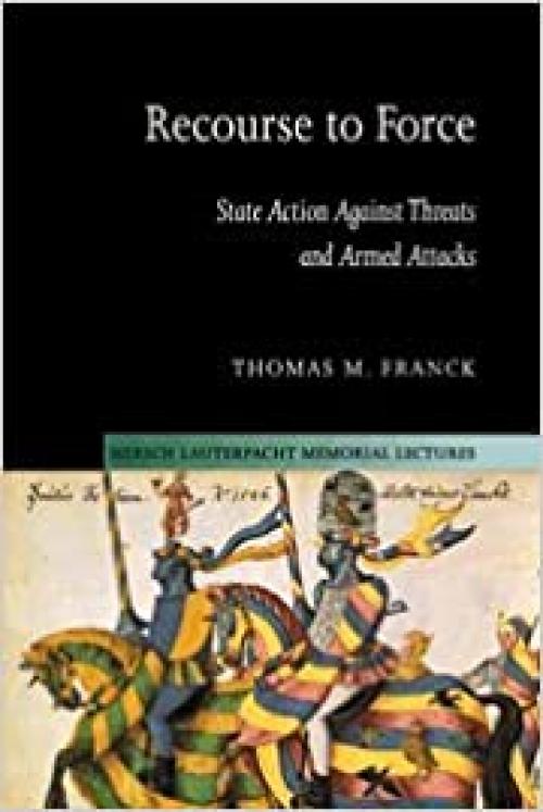  Recourse to Force: State Action against Threats and Armed Attacks (Hersch Lauterpacht Memorial Lectures) 