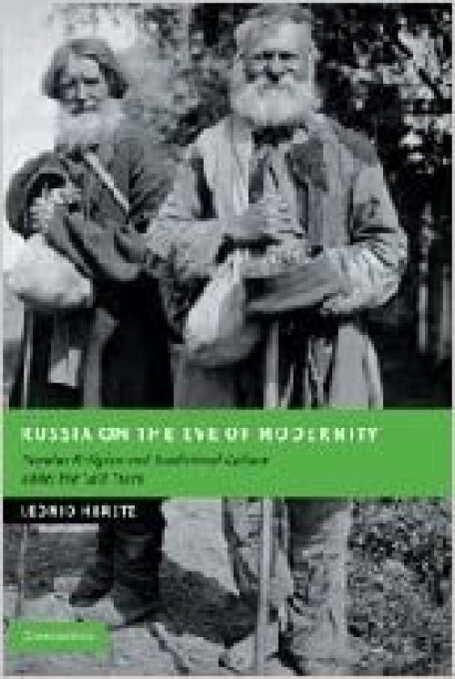  Russia on the Eve of Modernity: Popular Religion and Traditional Culture under the Last Tsars (New Studies in European History) 