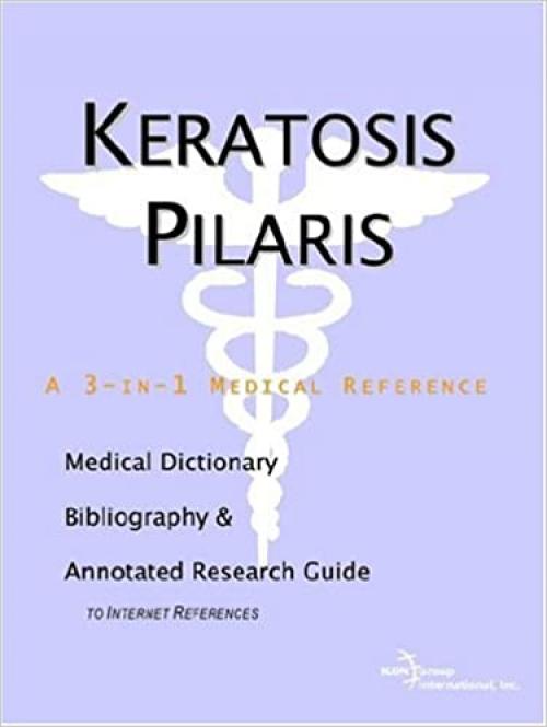  Keratosis Pilaris - A Medical Dictionary, Bibliography, and Annotated Research Guide to Internet References 