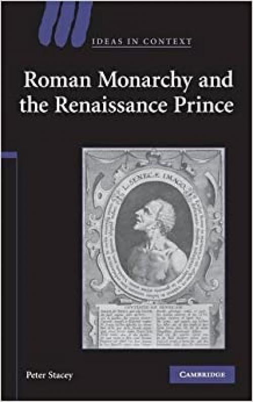  Roman Monarchy and the Renaissance Prince (Ideas in Context, Series Number 79) 