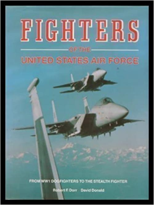  Fighters of the United States Air Force: From World War I Pursuits to the F-117 