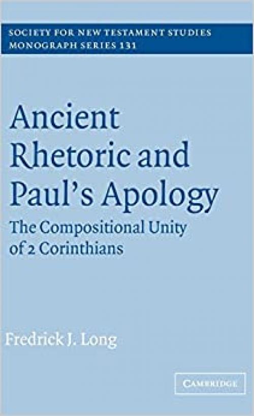  Ancient Rhetoric and Paul's Apology: The Compositional Unity of 2 Corinthians (Society for New Testament Studies Monograph Series, Series Number 131) 