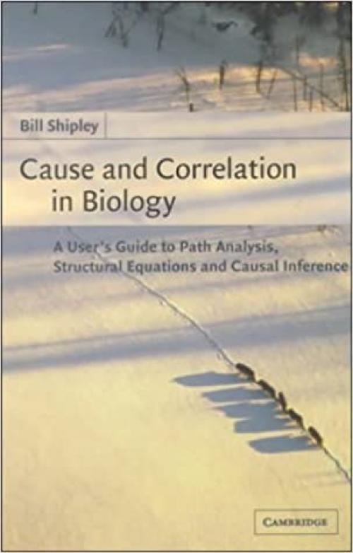  Cause and Correlation in Biology: A User's Guide to Path Analysis, Structural Equations and Causal Inference 