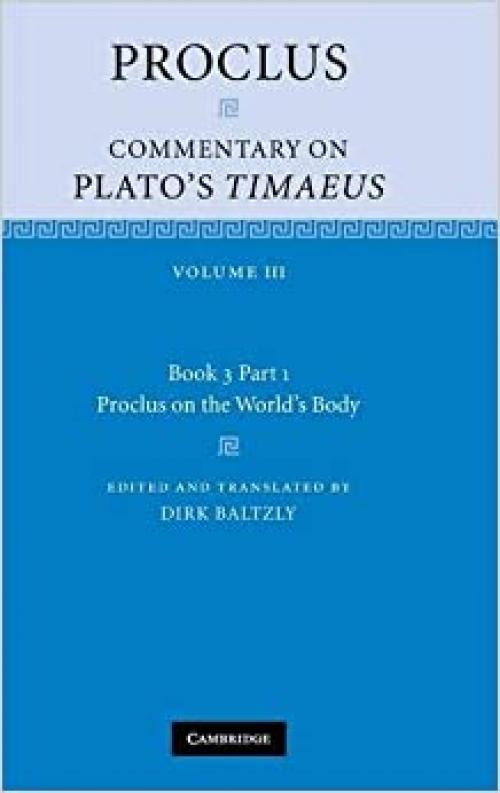  Proclus: Commentary on Plato's Timaeus: Volume 3, Book 3, Part 1, Proclus on the World's Body 