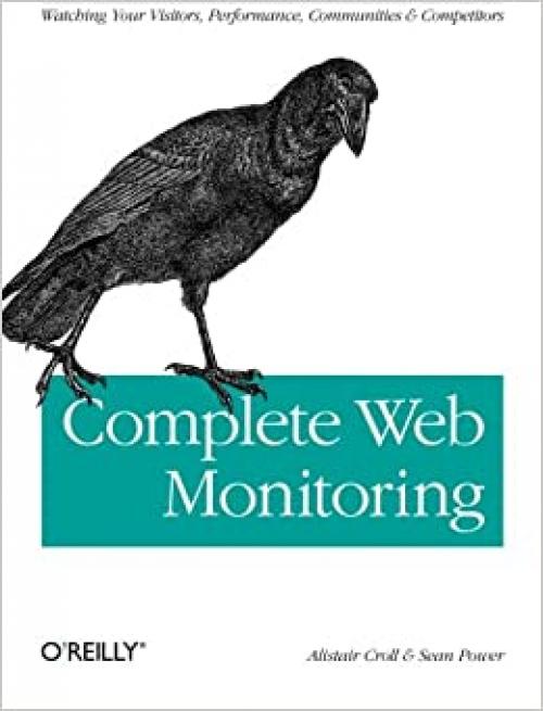  Complete Web Monitoring: Watching your visitors, performance, communities, and competitors 