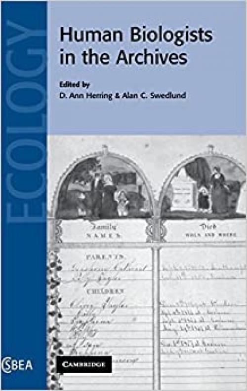  Human Biologists in the Archives: Demography, Health, Nutrition and Genetics in Historical Populations (Cambridge Studies in Biological and Evolutionary Anthropology) 