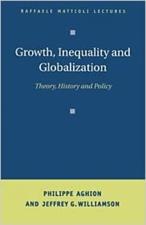  Growth, Inequality, and Globalization: Theory, History, and Policy (Raffaele Mattioli Lectures) 