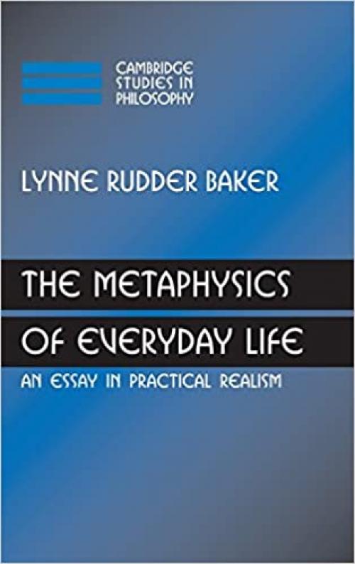  The Metaphysics of Everyday Life: An Essay in Practical Realism (Cambridge Studies in Philosophy) 