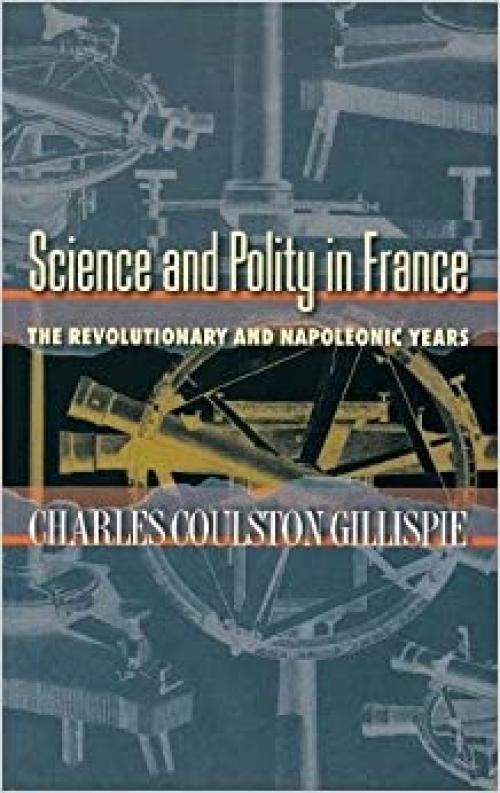  Science and Polity in France: The Revolutionary and Napoleonic Years 