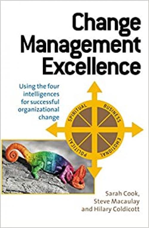  Change Management Excellence: Using the Four Intelligences for Successful Organizational Change 