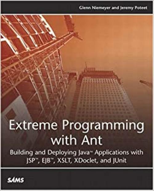  Extreme Programming With Ant: Building and Deploying Java Applications With Jsp, Ejb, Xslt, Xdoclet, and Junit 