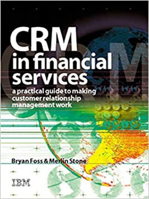  CRM in Financial Services: A Practical Guide to Making Customer Relationship Management Work 