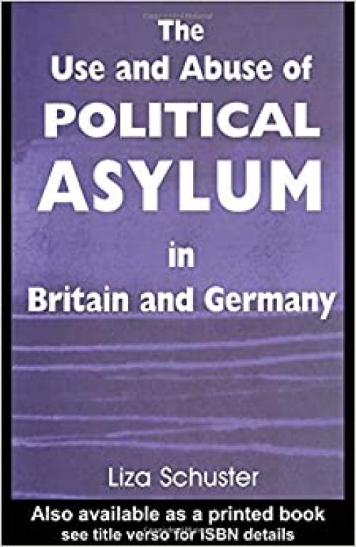  The Use and Abuse of Political Asylum in Britain and Germany (British Politics and Society) 