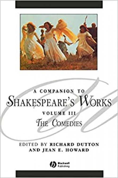  A Companion to Shakespeare's Works, Volume III: The Comedies (Blackwell Companions to Literature and Culture) 