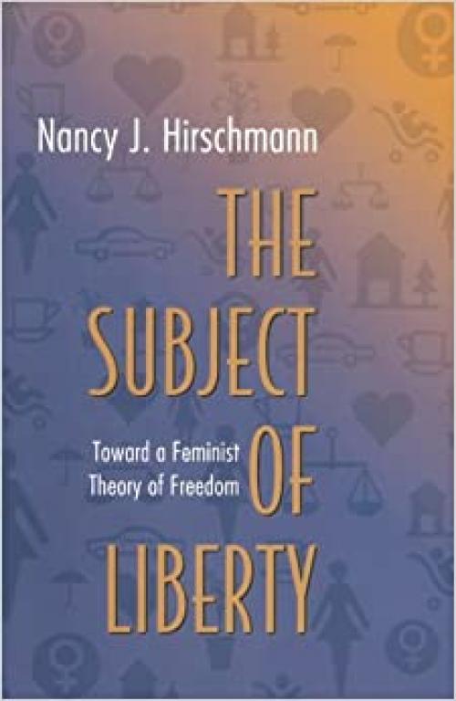  The Subject of Liberty: Toward a Feminist Theory of Freedom 