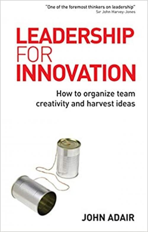  Leadership for Innovation: How to Organize Team Creativity and Harvest Ideas 