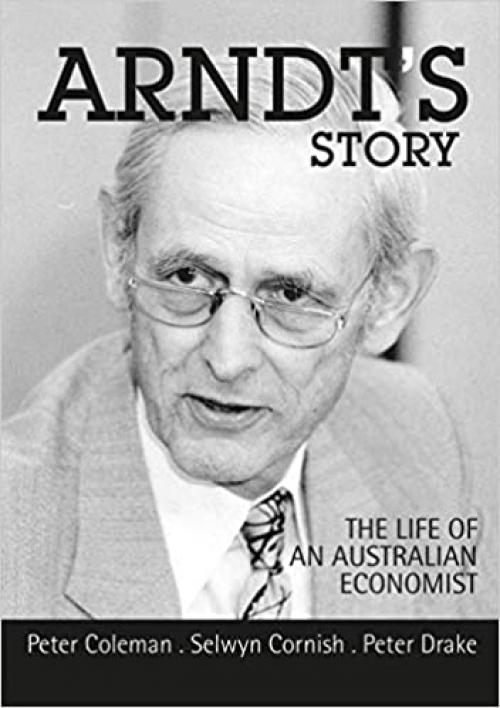  Arndt's Story: The Life of an Australian Economist 