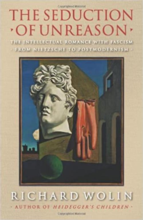  The Seduction of Unreason: The Intellectual Romance with Fascism from Nietzsche to Postmodernism 