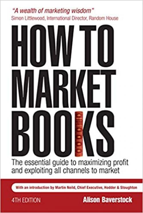  How to Market Books: The Essential Guide to Maximizing Profit and Exploiting All Channels to Market 4th edition 