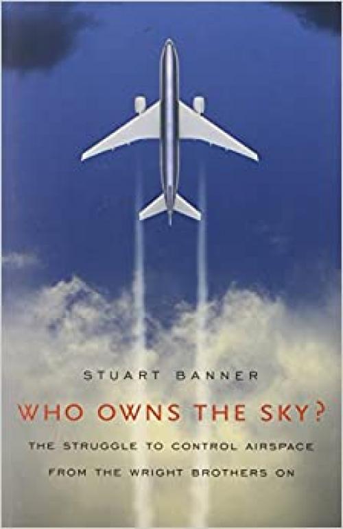  Who Owns the Sky?: The Struggle to Control Airspace from the Wright Brothers On 