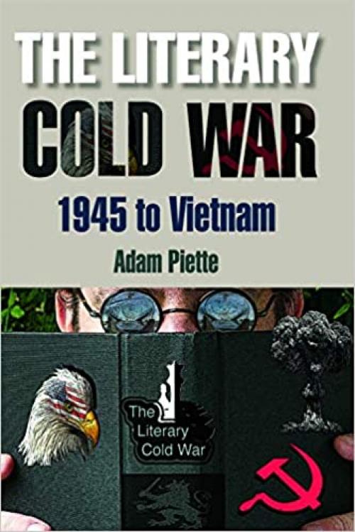  The Literary Cold War, 1945-Vietnam: The Literary Cold War, 1945 to Vietnam 