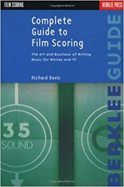  Complete Guide to Film Scoring: The Art and Business of Writing Music for Movies and TV 