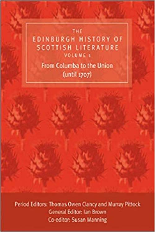  The Edinburgh History of Scottish Literature, Volume One: From Columba to the Union (until 1707): The Edinburgh History of Scottish Literature: From Columba to the Union (until 1707) (vol. 1) 