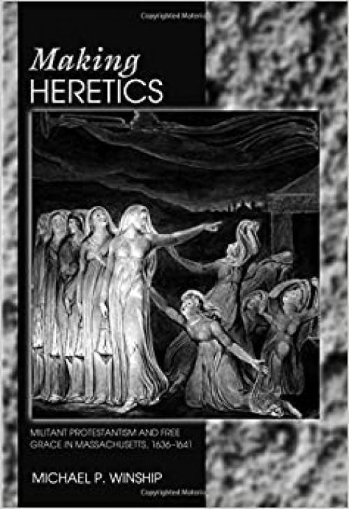  Making Heretics: Militant Protestantism and Free Grace in Massachusetts, 1636-1641 