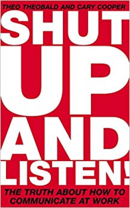  Shut Up and Listen!: The Truth About How to Communicate at Work 