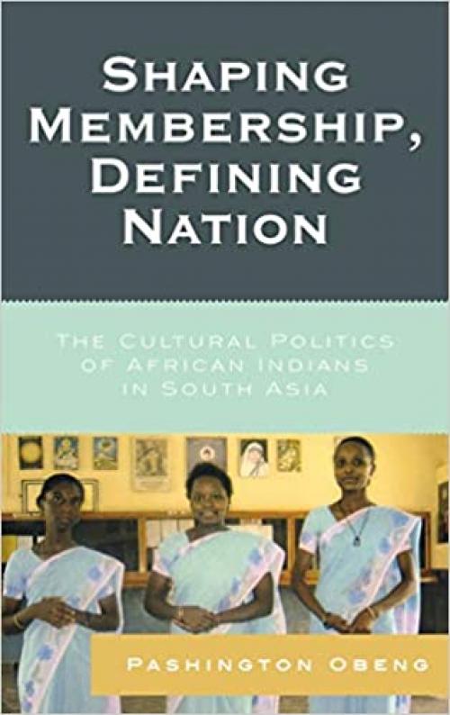  Shaping Membership, Defining Nation: The Cultural Politics of African Indians in South Asia 