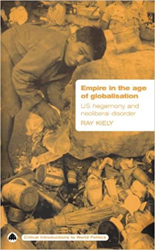  Empire in the Age of Globalisation: US Hegemony and Neo-Liberal Disorder (Critical Introductions to World Politics) 