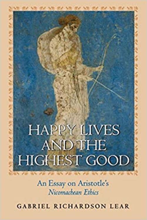  Happy Lives and the Highest Good: An Essay on Aristotle's Nicomachean Ethics 