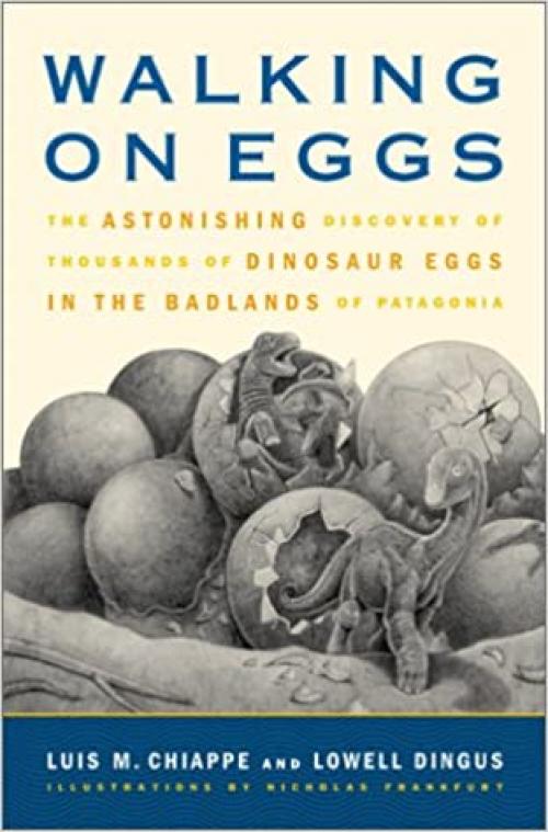  Walking on Eggs: The Astonishing Discovery of Thousands of Dinosaur Eggs in the Badlands of Patagonia 