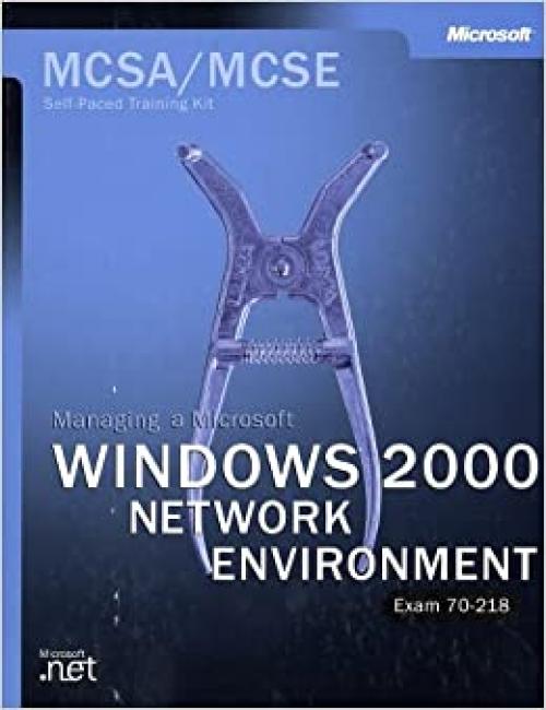  The McSa Training Kit: Managing a Microsoft Windows 2000 Network Environment ( Exam 70-218 ) (Pro-Certification) 