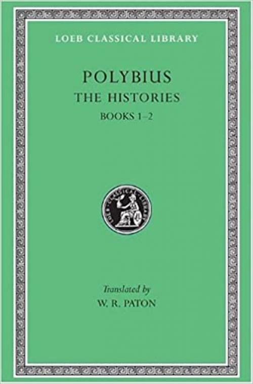  Polybius: The Histories, I, Books 1-2 (Loeb Classical Library No. 128) (Volume I) 