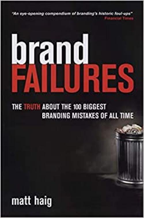  Brand Failures: The Truth About the 100 Biggest Branding Mistakes of All Time 