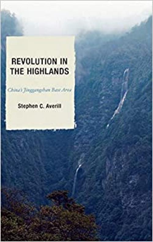  Revolution in the Highlands: China's Jinggangshan Base Area (State & Society in East Asia) 