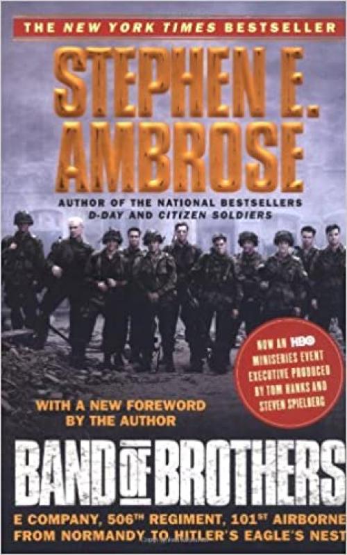  Band of Brothers: E Company, 506th Regiment, 101st Airborne from Normandy to Hitler's Eagle's Nest 