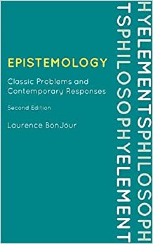  Epistemology: Classic Problems and Contemporary Responses (Elements of Philosophy) 