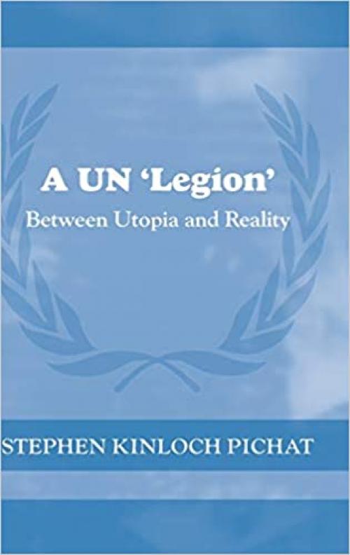  A UN 'Legion': Between Utopia and Reality (Cass Series on Peacekeeping) 