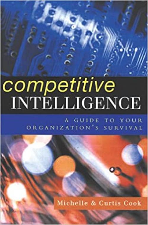  Competitive Intelligence: A Guide to Your Organization's Survival 