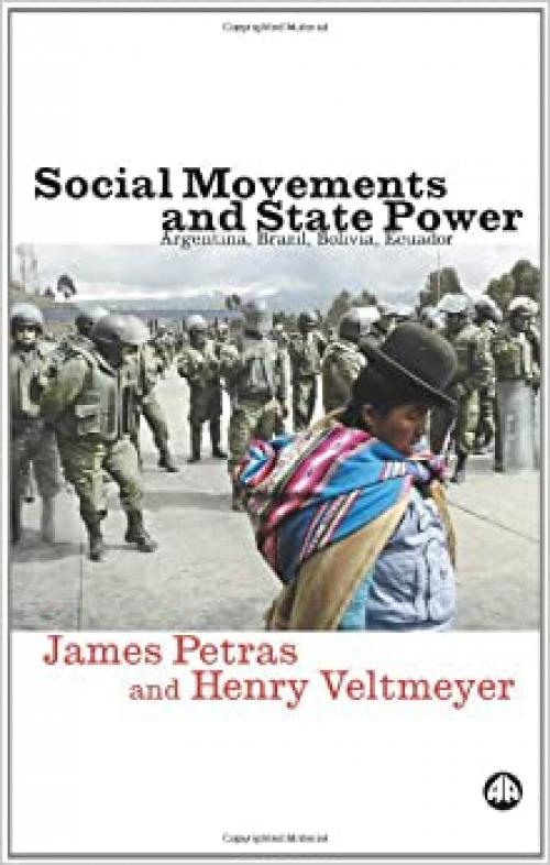  Social Movements and State Power: Argentina, Brazil, Bolivia, Ecuador 