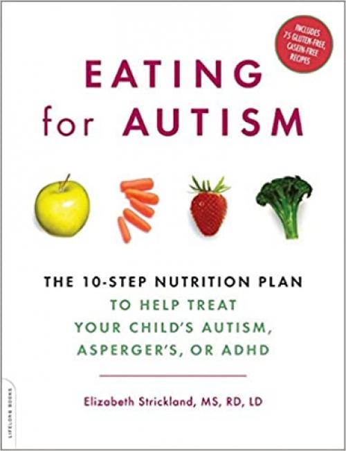  Eating for Autism: The 10-Step Nutrition Plan to Help Treat Your Child¿s Autism, Asperger¿s, or ADHD 